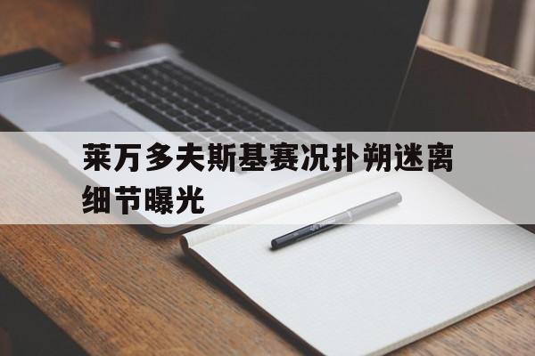 莱万多夫斯基赛况扑朔迷离细节曝光(莱万多夫斯基9分钟5球完整比赛录像)